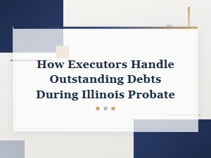 How Executors Settle Debts in Illinois Probate
