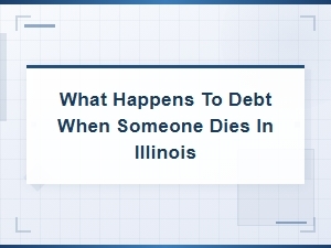 What Happens to Debt After Death in Illinois