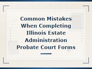 Common Mistakes on Illinois Estate Administration Forms