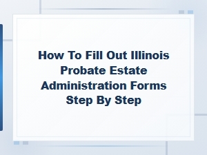 How to Fill Out Illinois Probate Forms