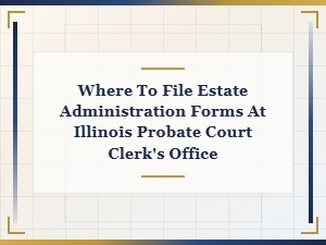 Filing Estate Forms at the Illinois Probate Court