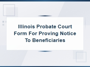 Illinois Probate Court: Proving Notice to Beneficiaries