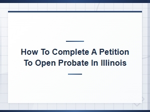 Filing a Petition to Open Probate in Illinois