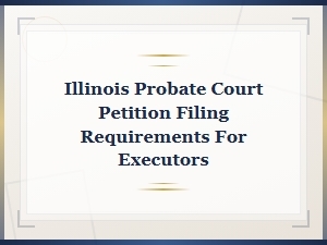 How to File a Probate Court Petition as an Illinois Executor