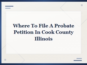 How to File a Probate Petition in Cook County, Illinois