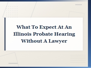 Illinois Probate Hearing Without a Lawyer: What to Know