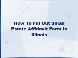How to Fill Out an Illinois Small Estate Affidavit
