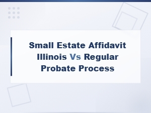 Small Estate Affidavit vs Regular Probate in Illinois