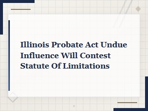Illinois Undue Influence Will Contest Time Limits